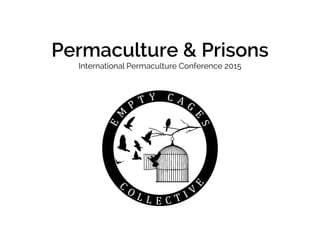 Permaculture & Prisons!
International Permaculture Conference 2015
 