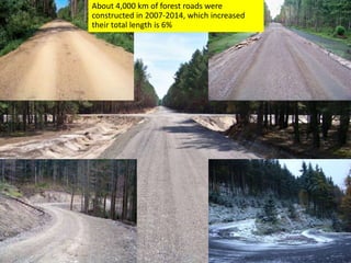 About 4,000 km of forest roads were
constructed in 2007-2014, which increased
their total length is 6%
 