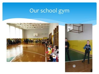 Our school gym
 
