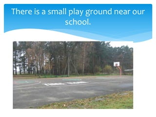 There is a small play ground near our
school.
 