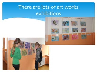 There are lots of art works
exhibitions
 