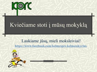 Kviečiame stoti į mūsų mokyklą
Laukiame jūsų, mieli moksleiviai!
https://www.facebook.com/kelmesprc.kelmesskyrius
 