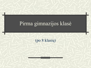 Pirma gimnazijos klasė
(po 8 klasių)
 