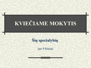 KVIEČIAME MOKYTIS
Šių specialybių
(po 9 klasių)
 