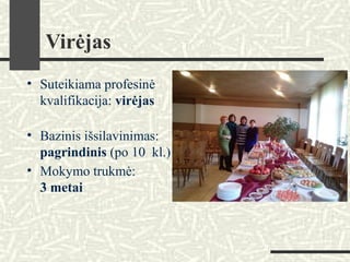 Virėjas
• Suteikiama profesinė
kvalifikacija: virėjas
• Bazinis išsilavinimas:
pagrindinis (po 10 kl.)
• Mokymo trukmė:
3 metai
 