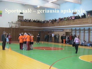 Sporto salė – geriausia apskrityje.
 