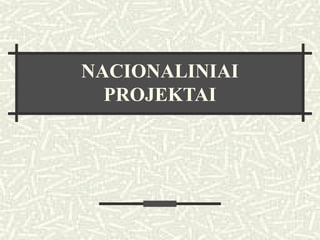 NACIONALINIAI
PROJEKTAI
 