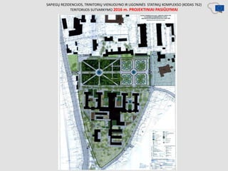 SAPIEGŲ REZIDENCIJOS, TRINITORIŲ VIENUOLYNO IR LIGONINĖS STATINIŲ KOMPLEKSO (KODAS 762)
TERITORIJOS SUTVARKYMO 2016 m. PROJEKTINIAI PASIŪLYMAI
 