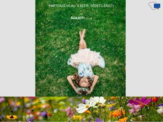 PARTERIO VEJA– ILSĖTIS, SĖDĖTI, ŽAISTI
SVAJOTI ......
 