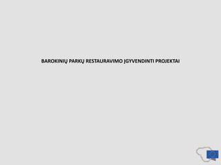 BAROKINIŲ PARKŲ RESTAURAVIMO ĮGYVENDINTI PROJEKTAI
 