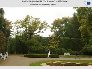 NIEBOROW DVARO PARKAS, LENKIJA
BAROKINIŲ PARKŲ RESTAURAVIMO SPRENDIMAI
 