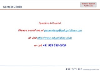 Seminar Material
                                                             Not for Sale
Contact Details




                          Questions & Doubts?


           Please e-mail me at paramdeep@edupristine.com

                  or visit http://www.edupristine.com

                      or call +91 989 298 0608




                                                            www.edupristine.com
 