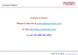 Seminar Material
                                                            Not for Sale
Contact Details




                           Questions & Doubts?


              Please e-mail me at pawan@edupristine.com

                   or visit http://www.edupristine.com

                       or call +91 986 762 5422




                                                           www.edupristine.com
 