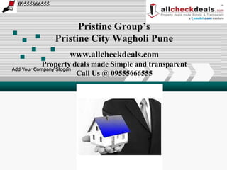 09555666555



                     Pristine Group’s
               Pristine City Wagholi Pune
                  www.allcheckdeals.com
            Property deals made Simple and transparent
Add Your Company Slogan
                        Call Us @ 09555666555
 