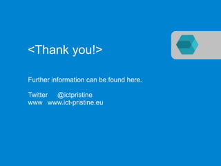 Further information can be found here.
Twitter @ictpristine
www www.ict-pristine.eu
<Thank you!>
 