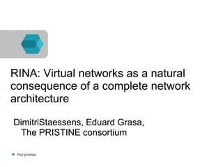 #ict-pristine
RINA: Virtual networks as a natural
consequence of a complete network
architecture
DimitriStaessens, Eduard ...