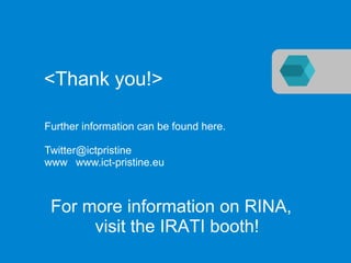 Further information can be found here.
Twitter@ictpristine
www www.ict-pristine.eu
<Thank you!>
For more information on RI...