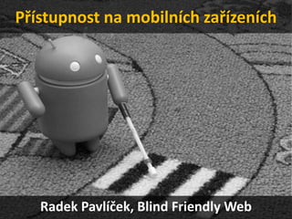 Přístupnost na mobilních zařízeních
Radek Pavlíček, Blind Friendly Web
 