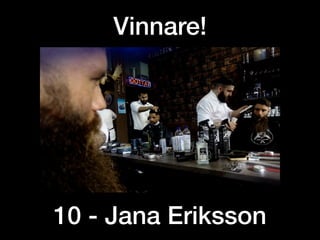 10 - Jana Eriksson
Vinnare!
 