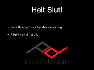 Helt Slut!
• Peak Design, Everyday Messenger bag

• A3-print av vinnarbild
 