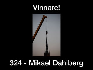 324 - Mikael Dahlberg
Vinnare!
 