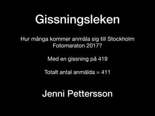 Gissningsleken
Hur många kommer anmäla sig till Stockholm
Fotomaraton 2017?

Med en gissning på 419 

Totalt antal anmälda...