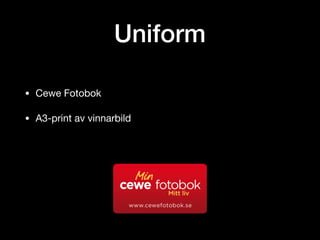 Uniform
• Cewe Fotobok

• A3-print av vinnarbild
 