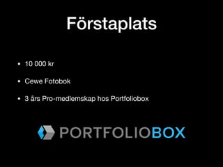Förstaplats
• 10 000 kr

• Cewe Fotobok

• 3 års Pro-medlemskap hos Portfoliobox
 