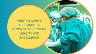 PRISTYN CARE'S
APPROACH TO
SECONDARY SURGERY:
QUALITY AND
EXCELLENCE
 
