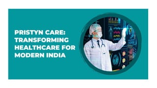 PRISTYN CARE:
TRANSFORMING
HEALTHCARE FOR
MODERN INDIA
 