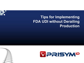 Tips for Implementing
FDA UDI without Derailing
              Production
 