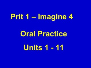 Prit 1 – Imagine 4 Oral Practice Units 1 - 11 