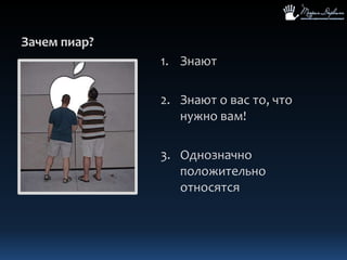 Зачем пиар?ЗнаютЗнают о вас то, что нужно вам!Однозначно положительно относятся