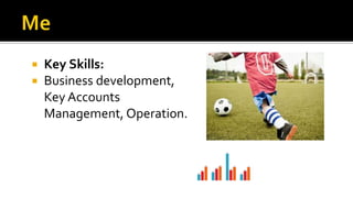  Key Skills:
 Business development,
Key Accounts
Management, Operation.
 