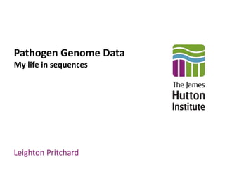 Pathogen Genome Data
My life in sequences
Leighton Pritchard
 