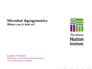 Microbial Agrogenomics
Where can it lead us?
Leighton Pritchard
Information and Computational Sciences
The James Hutton Institute
 