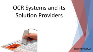 OCR Systems and its
Solution Providers
MAYA PRITHVI RAJ
 