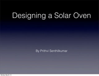 Designing a Solar Oven
By Prithvi Senthilkumar
Monday, May 20, 13
 