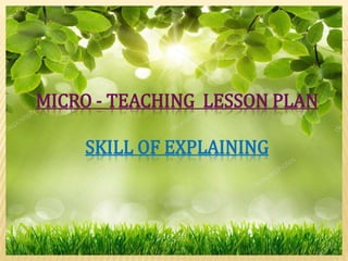 MICRO - TEACHING LESSON PLAN
SKILL OF EXPLAINING
 