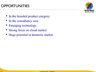 © 2010 Wipro Ltd - Confidential
23
© 2009 Wipro Ltd - Confidential23
 In the branded product category
 In the consultancy area
 Emerging technology
 Strong focus on cloud market
 Huge potential in domestic market
OPPORTUNITIES
 