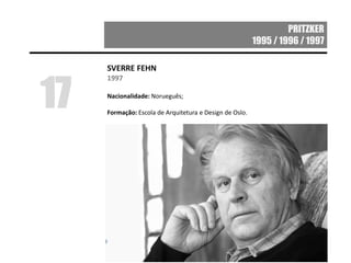 PRITZKER
1995 / 1996 / 1997
SVERRE FEHN
1997
Nacionalidade: Norueguês;
Formação: Escola de Arquitetura e Design de Oslo.
17
 