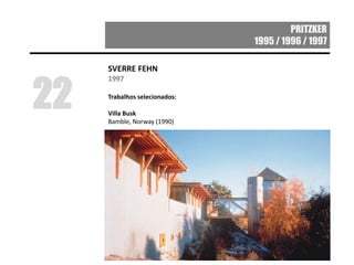 PRITZKER
1995 / 1996 / 1997
SVERRE FEHN
1997
Trabalhos selecionados:
Villa Busk
Bamble, Norway (1990)
22
 