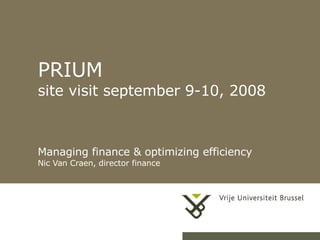 PRIUM site visit september 9-10, 2008 Managing finance & optimizing efficiency Nic Van Craen, director finance 