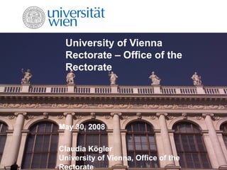 University of Vienna Rectorate – Office of the Rectorate May 30, 2008 Claudia Kögler University of Vienna, Office of the Rectorate 