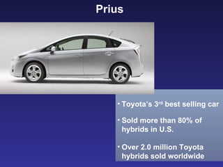 Toyota’s 3 rd  best selling car Sold more than 80% of hybrids in U.S. Over 2.0 million Toyota hybrids sold worldwide Prius 
