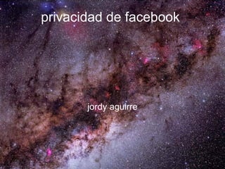 privacidad de facebook




       jordy aguirre
 