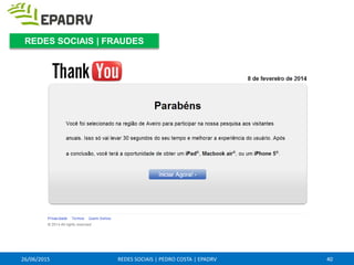 26/06/2015 REDES SOCIAIS | PEDRO COSTA | EPADRV 40
REDES SOCIAIS | FRAUDES
 