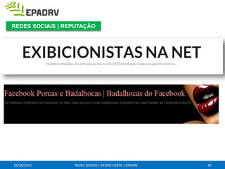 26/06/2015 REDES SOCIAIS | PEDRO COSTA | EPADRV 42
REDES SOCIAIS | REPUTAÇÃO
 