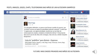 POSTS, AMIGOS, JOGOS, CHATS, TELEFONEMAS NAS MÃOS DE UM AUTOCRATA SIMPÁTICO
FUTURO: MAIS DADOS PRIVADOS NAS MÃOS DO AUTOCRATA
 