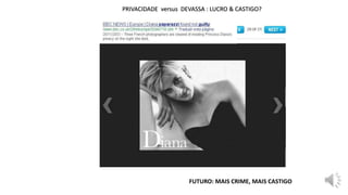 PRIVACIDADE versus DEVASSA : LUCRO & CASTIGO?
FUTURO: MAIS CRIME, MAIS CASTIGO
 